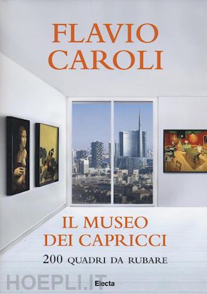 caroli flavio - il museo dei capricci . 200 quadri da rubare
