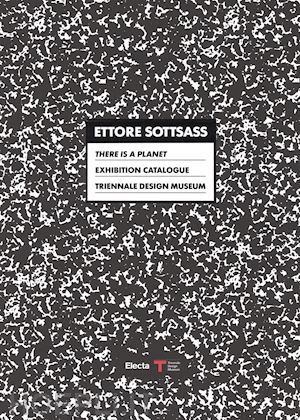 radice b. (curatore) - ettore sottsass. there is a planet. exhibition catalogue triennale design museum