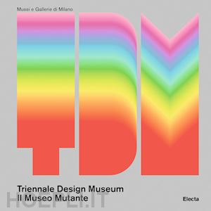 annicchiarico s. (curatore) - triennale design museum. il museo mutante. ediz. a colori