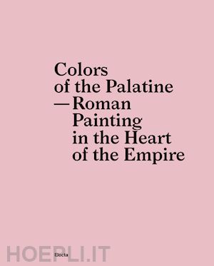 d'alessio a.(curatore) - colors of the palatine. roman painting in the heart of the empire