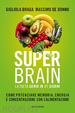 braga gigliola; de donno massimo - super brain. la dieta genio in 21 giorni. come potenziare memoria, energia e con