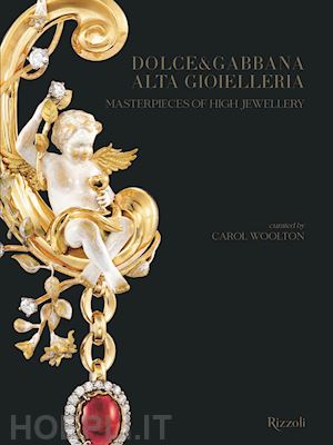 woolton c. (curatore) - dolce and gabbana. alta gioielleria-masterpieces of high jewellery. ediz. illust