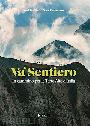 basilico' yuri; furlanetto sara - va' sentiero - in cammino per le terre alte d'italia ediz.illustrata