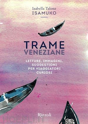 talone isabella - trame veneziane. letture, immagini, suggestioni per viaggiatori curiosi