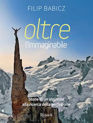 babicz filip - oltre l'immaginabile - storie di un alpinista alla ricerca della perfezione