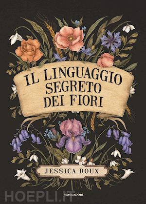roux jessica - il linguaggio segreto dei fiori. ediz. illustrata