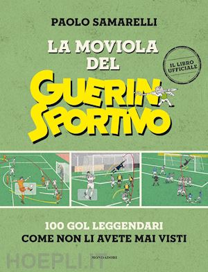 samarelli paolo - la moviola del guerin sportivo  100 gol leggendari come non li avete mai visti