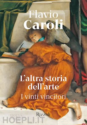 caroli flavio - l'altra storia dell'arte . i vinti vincitori