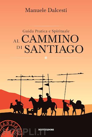 dalcesti manuele - guida pratica e spirituale al cammino di santiago