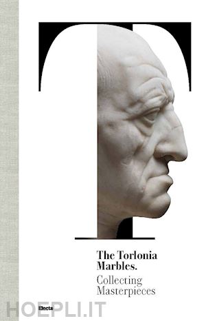 settis s. (curatore); gasparri c. (curatore) - the torlonia marbles. collecting masterpieces