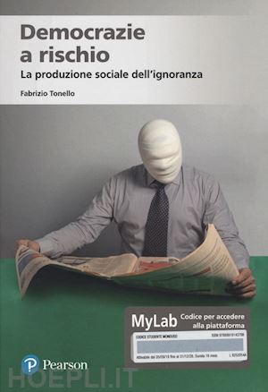 tonello fabrizio - democrazie a rischio. la produzione sociale dell'ignoranza. ediz. mylab. con con