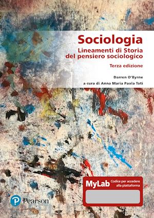 o'byrne darren; toti a. m. p. (curatore) - sociologia. lineamenti di storia del pensiero sociologico. ediz. mylab. con aggi