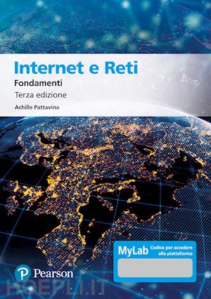pattavina achille - internet e reti. fondamenti. ediz. mylab