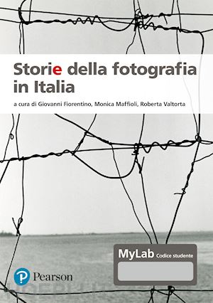 fiorentino g. (curatore); maffioli m. (curatore); valtorta r. (curatore) - storie della fotografia in italia. ediz. mylab