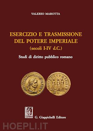 marotta valerio - esercizio e trasmissione del potere imperiale (secoli i-iv d.c.)