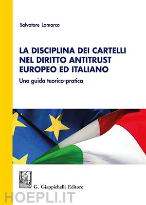 lamarca salvatore - disciplina dei cartelli nel diritto antitrust europeo ed italiano
