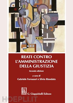 fornasari g. (curatore); riondato s. (curatore) - reati contro l'amministrazione della giustizia