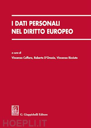 cuffaro v. (curatore); ricciuto v. (curatore); d'orazio r. (curatore) - i dati personali nel diritto europeo