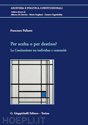 pallante francesco - per scelta o per destino? la costituzione tra individuo e comunità