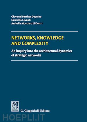 dagnino g. battista; levanti gabriella; mocciaro arabella - networks, knowledge and complexity. an inquiry into the architectural dynamics of strategic networks