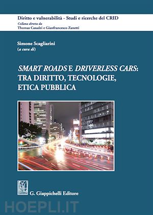 scagliarini s. (curatore) - «smart roads» e «driverless cars»: tra diritto, tecnologie, etica pubblica