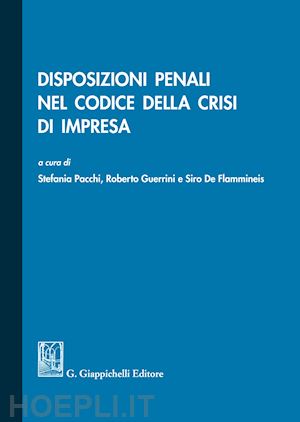 pacchi s. (curatore); guerrini r. (curatore); de flammineis s. (curatore) - disposizioni penali nel codice della crisi di impresa