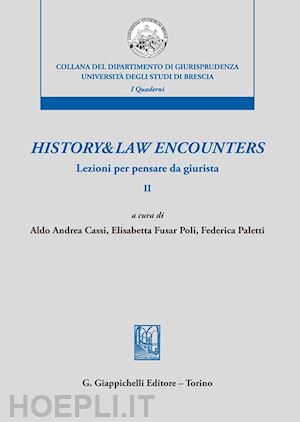 cassi a. a. (curatore); fusar poli e. (curatore); paletti f. (curatore) - history & law encounters