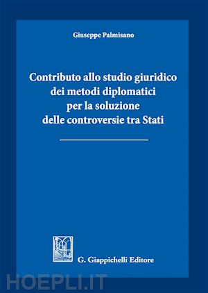 palmisano giuseppe - contributo allo studio dei metodi diplomatici per la soluzione delle controversi