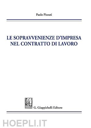 pizzuti paolo - le sopravvenienze d'impresa nel contratto di lavoro