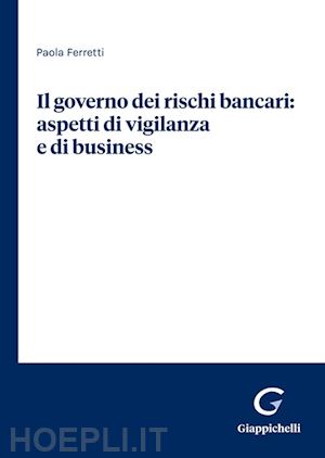 ferretti paola - il governo dei rischi bancari: aspetti di vigilanza e di business