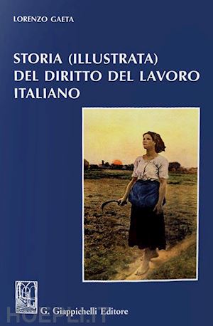 gaeta lorenzo - storia (illustrata) del diritto del lavoro italiano