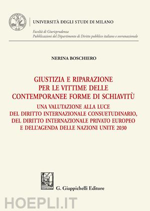 boschiero nerina - giustizia e riparazione per le vittime delle contemporanee forme di schiavitu'