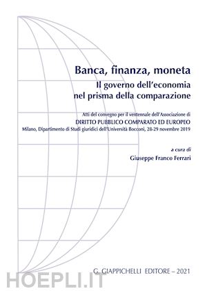 ferrari g. f. (curatore) - banca, finanza, moneta. il governo dell'economia nel prisma della comparazione