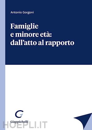 gorgoni antonio - famiglie e minore eta': dall'atto al rapporto