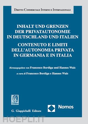 bordiga f. (curatore); wais h. (curatore) - contenuto e limiti dell'autonomia privata in germania e in italia. ediz. italian