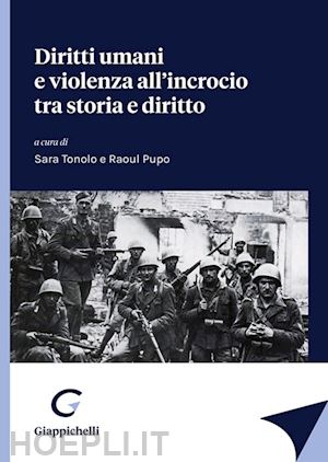 tonolo s. (curatore); pupo r. (curatore) - diritti umani e violenza all'incrocio tra storia e diritto