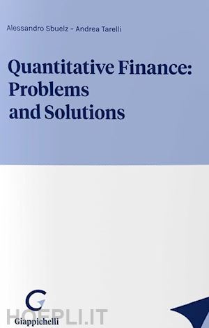 sbuelz alessandro; tarelli andrea - quantitative finance: problems and solutions