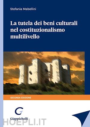 mabellini stefania - la tutela dei beni culturali nel costituzionalismo multilivello