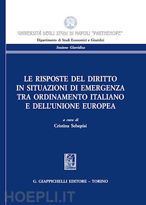 schepisi cristina - risposte del diritto in situazioni di emergenza tra ordinamento italiano e dell'