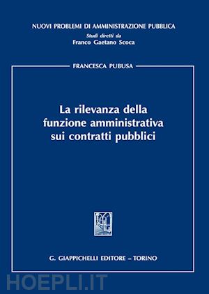 pubusa francesca - rilevanza della funzione amministrativa sui contratti pubblici