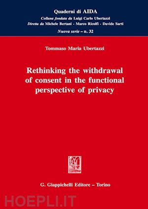 ubertazzi tommaso maria - rethinking the withdrawal of consent in the functional perspective of privacy