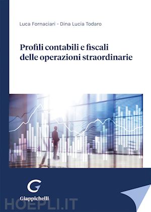 todaro dina lucia; fornaciari luca - profili contabili e fiscali delle operazioni straordinarie