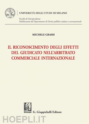 grassi michele - il riconoscimento degli effetti del giudicato nell'arbitrato commerciale internazionale - e-book