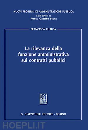 pubusa francesca - la rilevanza della funzione amministrativa sui contratti pubblici - e-book