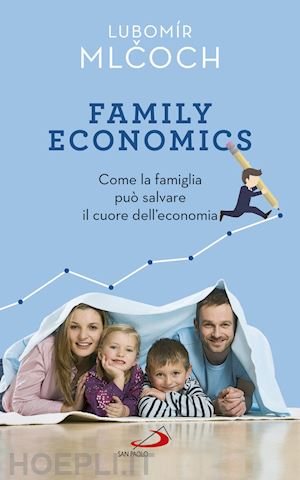 mlcoch lubomir - family economics. come la famiglia puo' salvare il cuore dell'economia