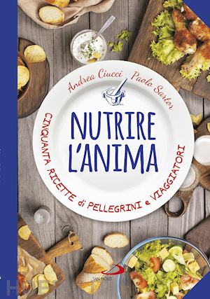 ciucci andrea; sartor paolo - nutrire l'anima. cinquanta ricette di pellegrini e viaggiatori