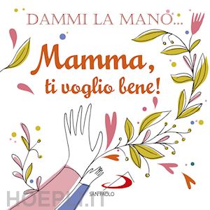 carabelli francesca - dammi la mano... mamma, ti voglio bene!