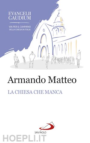 matteo armando - la chiesa che manca - i giovani, le donne e i laici nell'evangelii gaudium