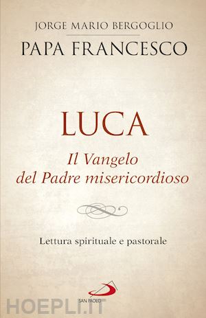 papa francesco - luca - il vangelo del padre misericordioso