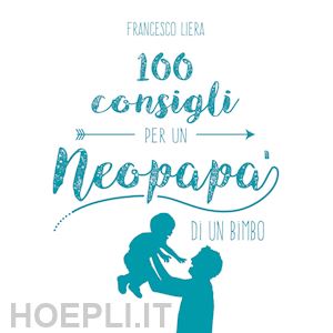 liera francesco - 100 consigli per un neopapà di un bimbo